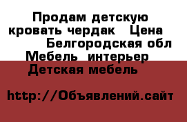 Продам детскую кровать-чердак › Цена ­ 9 000 - Белгородская обл. Мебель, интерьер » Детская мебель   